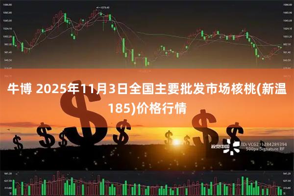 牛博 2025年11月3日全国主要批发市场核桃(新温185)价格行情
